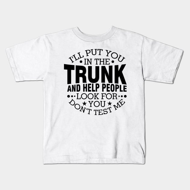 I Will Put You In A Trunk And Help People Look For You Stop Playing With Me Funny Saying Kids T-Shirt by StarMa